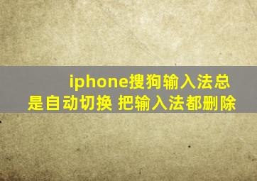 iphone搜狗输入法总是自动切换 把输入法都删除